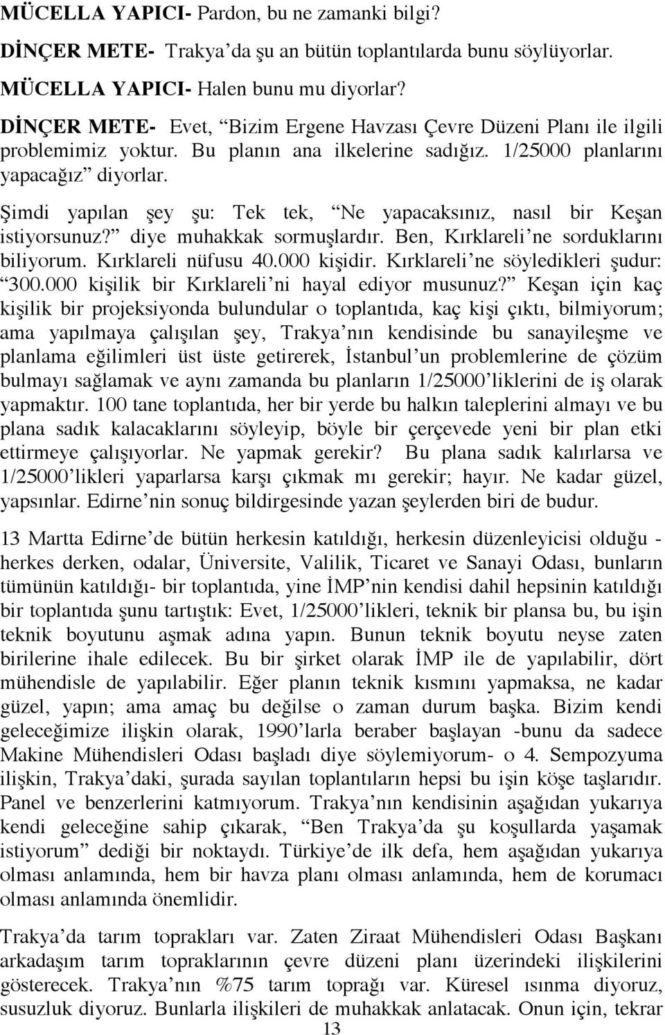 Şimdi yapılan şey şu: Tek tek, Ne yapacaksınız, nasıl bir Keşan istiyorsunuz? diye muhakkak sormuşlardır. Ben, Kırklareli ne sorduklarını biliyorum. Kırklareli nüfusu 40.000 kişidir.