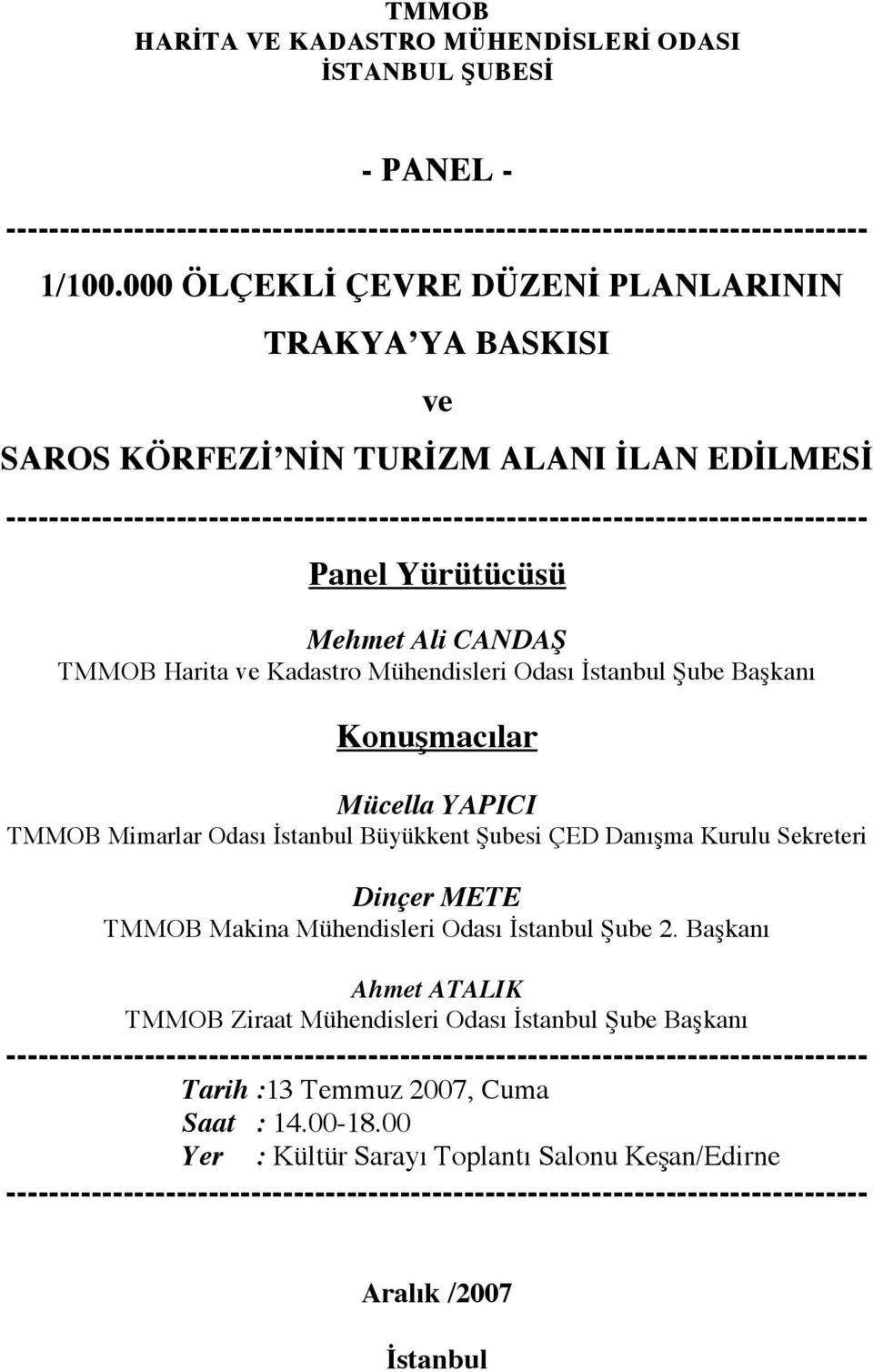 Yürütücüsü Mehmet Ali CANDAŞ TMMOB Harita ve Kadastro Mühendisleri Odası İstanbul Şube Başkanı Konuşmacılar Mücella YAPICI TMMOB Mimarlar Odası İstanbul Büyükkent Şubesi ÇED Danışma Kurulu Sekreteri