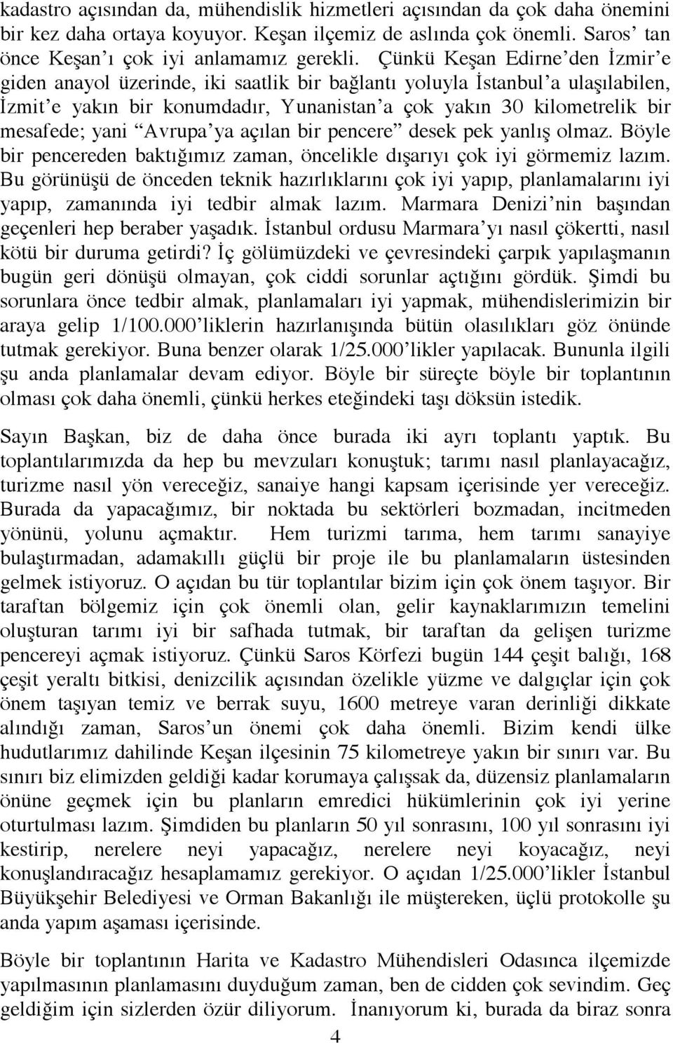 Avrupa ya açılan bir pencere desek pek yanlış olmaz. Böyle bir pencereden baktığımız zaman, öncelikle dışarıyı çok iyi görmemiz lazım.