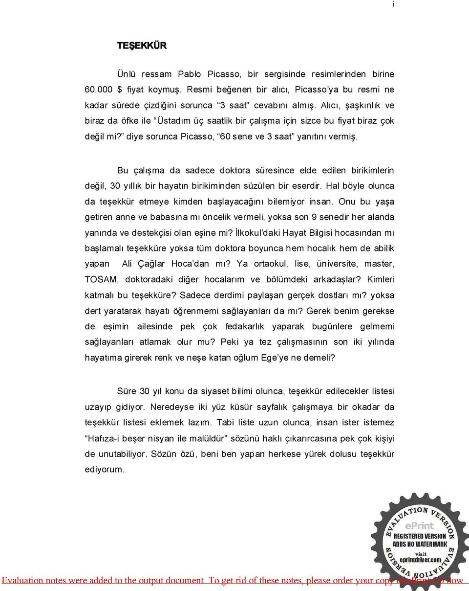 Bu çalışma da sadece doktora süresince elde edilen birikimlerin değil, 30 yıllık bir hayatın birikiminden süzülen bir eserdir. Hal böyle olunca da teşekkür etmeye kimden başlayacağını bilemiyor insan.