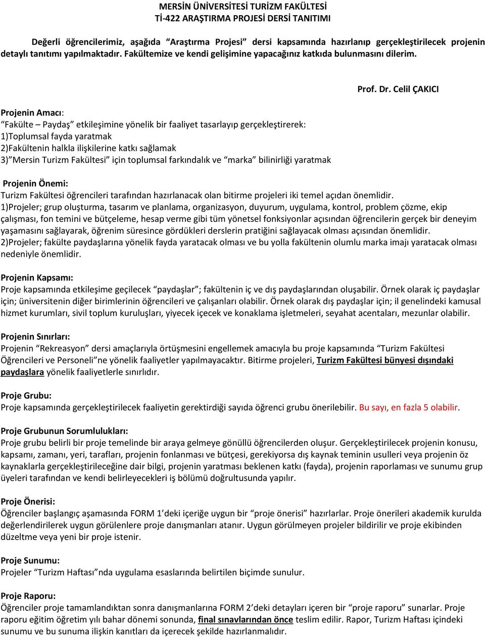 Projei Aaı: Fakülte Paydaş etkileşiie yöelik ir faaliyet tasarlayıp gerçekleştirerek: 1)Toplumsal fayda yaratmak Fakültei halkla ilişkilerie katkı sağlaak Mersi Turiz Fakültesi içi toplusal