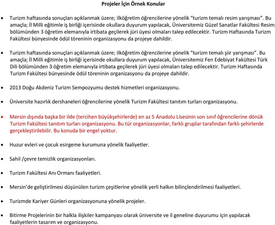 Turiz Haftasıda Turiz Fakültesi bünyesinde ödül töreninin organizasyonu da projeye dahildir. Turiz haftasıda souçları açıklaak üzere; ilköğreti öğreilerie yöelik turiz tealı şiir yarışası.