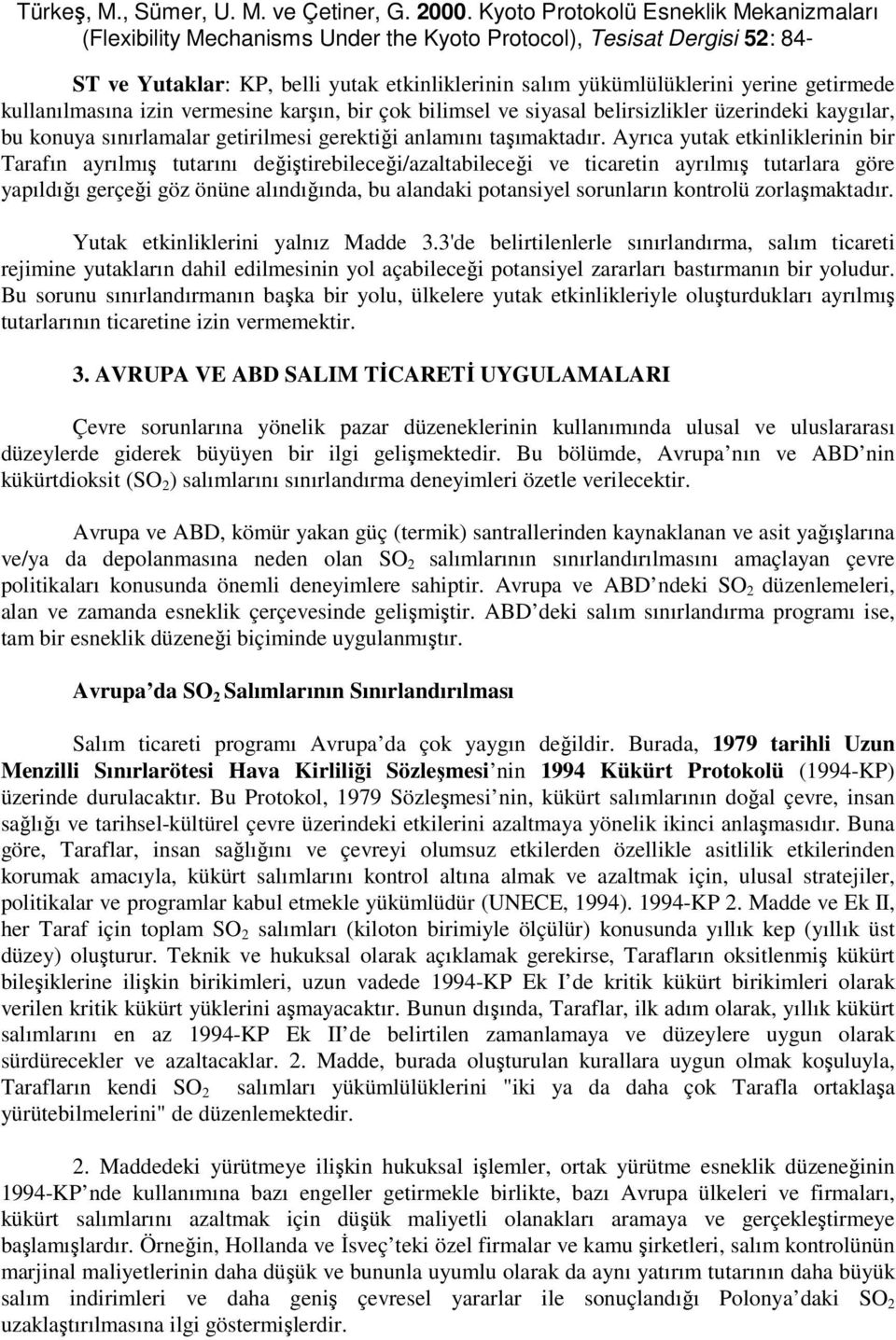 Ayrıca yutak etkinliklerinin bir Tarafın ayrılmış tutarını değiştirebileceği/azaltabileceği ve ticaretin ayrılmış tutarlara göre yapıldığı gerçeği göz önüne alındığında, bu alandaki potansiyel