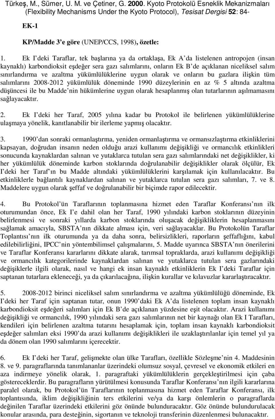 ve azaltma yükümlülüklerine uygun olarak ve onların bu gazlara ilişkin tüm salımlarını 2008-2012 yükümlülük döneminde 1990 düzeylerinin en az % 5 altında azaltma düşüncesi ile bu Madde nin