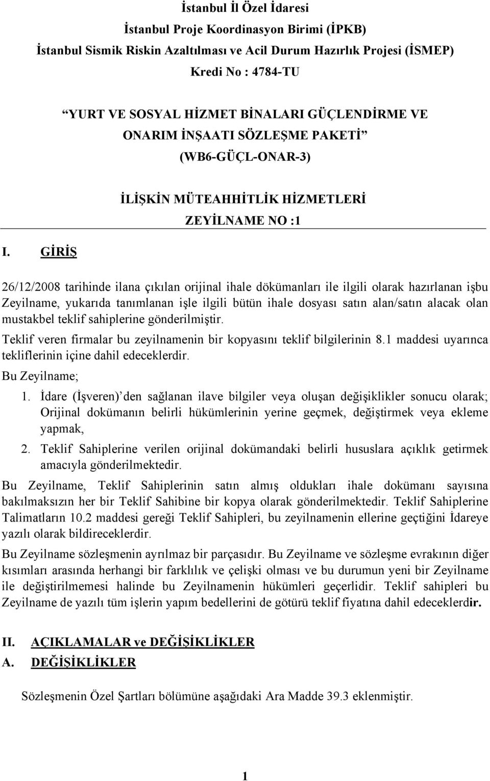 GİRİŞ İLİŞKİN MÜTEAHHİTLİK HİZMETLERİ ZEYİLNAME NO :1 26/12/2008 tarihinde ilana çıkılan orijinal ihale dökümanları ile ilgili olarak hazırlanan işbu Zeyilname, yukarıda tanımlanan işle ilgili bütün