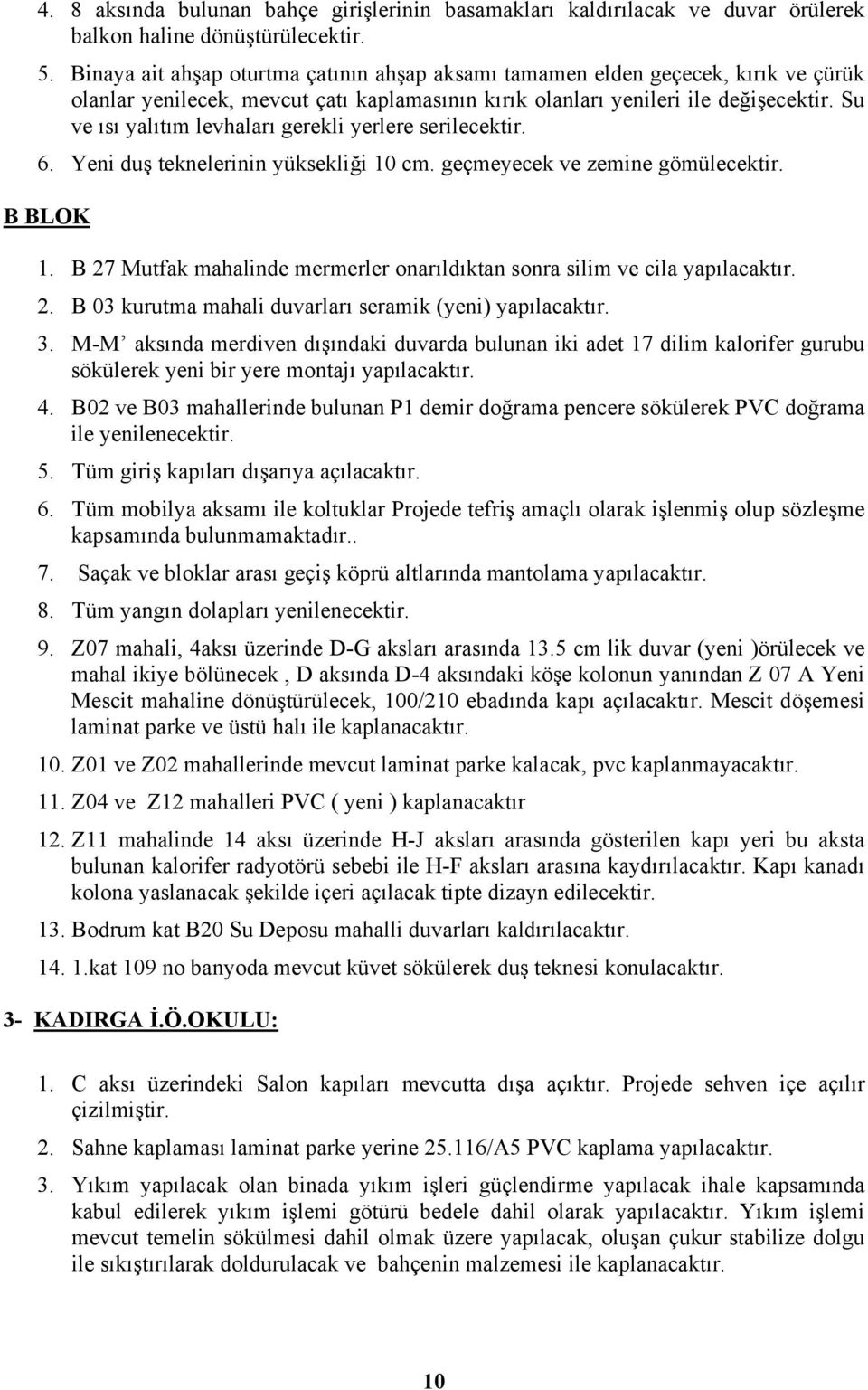 Su ve ısı yalıtım levhaları gerekli yerlere serilecektir. 6. Yeni duş teknelerinin yüksekliği cm. geçmeyecek ve zemine gömülecektir. B BLOK 1.