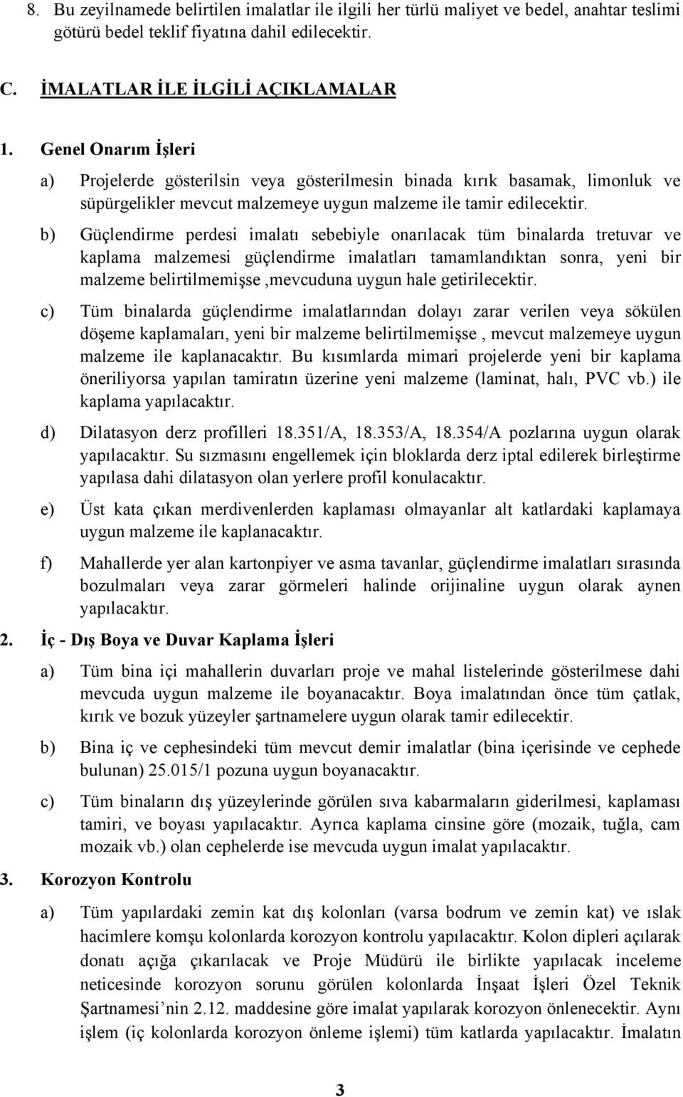 b) Güçlendirme perdesi imalatı sebebiyle onarılacak tüm binalarda tretuvar ve kaplama malzemesi güçlendirme imalatları tamamlandıktan sonra, yeni bir malzeme belirtilmemişse,mevcuduna uygun hale