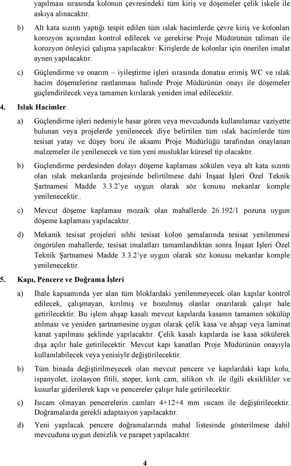 yapılacaktır. Kirişlerde de kolonlar için önerilen imalat aynen yapılacaktır.