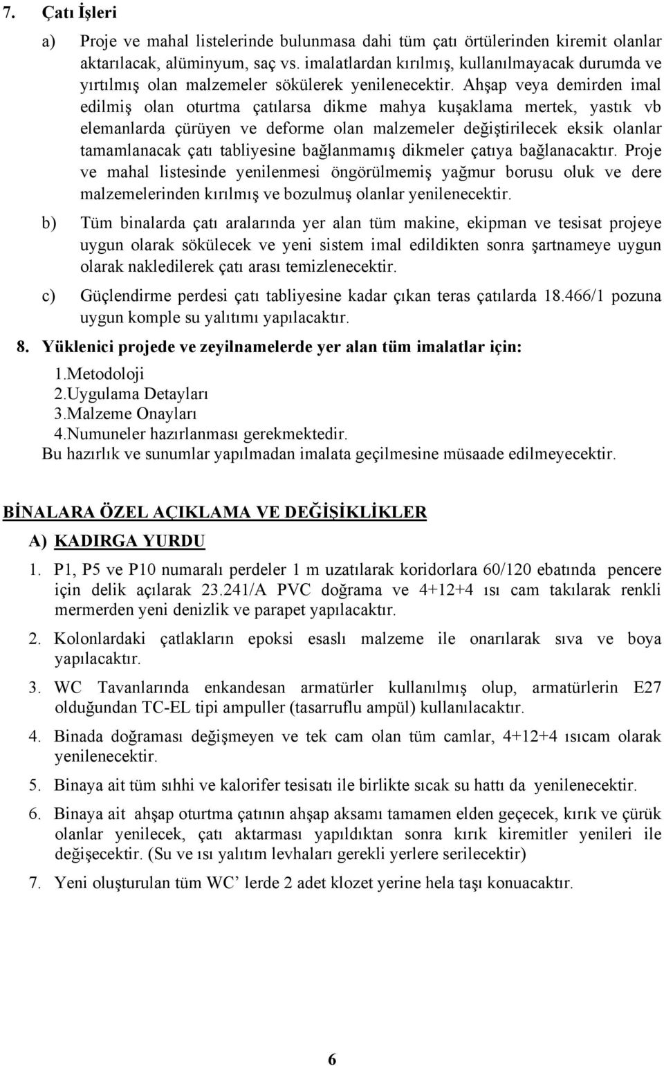 Ahşap veya demirden imal edilmiş olan oturtma çatılarsa dikme mahya kuşaklama mertek, yastık vb elemanlarda çürüyen ve deforme olan malzemeler değiştirilecek eksik olanlar tamamlanacak çatı