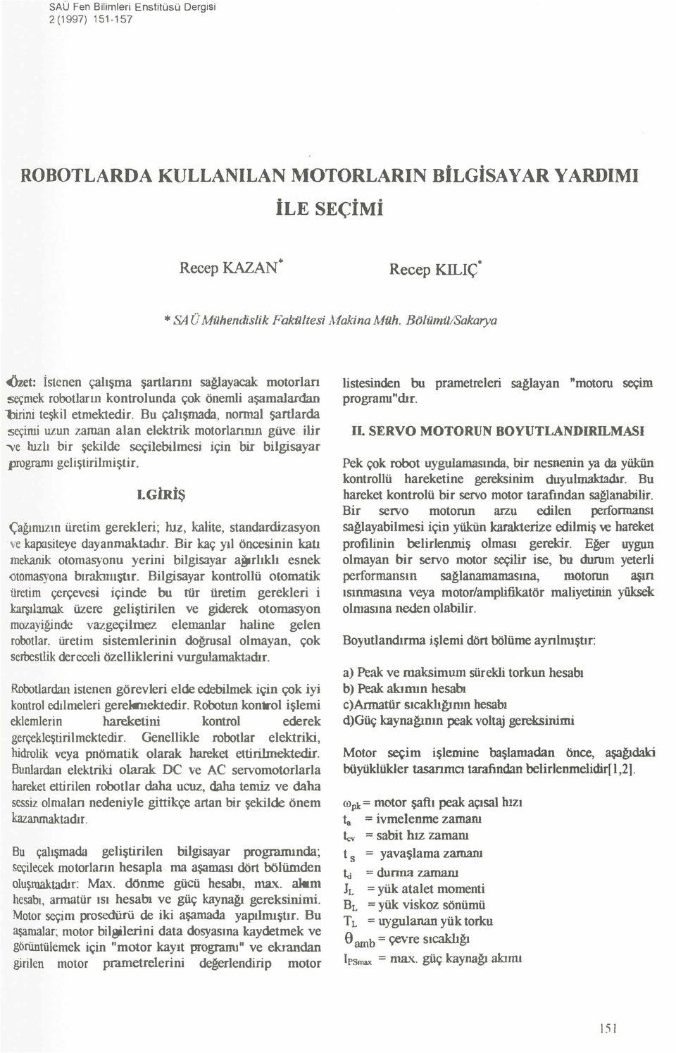 Bu çalışmada, noıınal şartlarda eçimi uzun zaman alan elektrik motorlannın güvenilir "e hızlı bir şekilde seçilebilmesi için bir bilgisayar programı geliştirilmiştir.