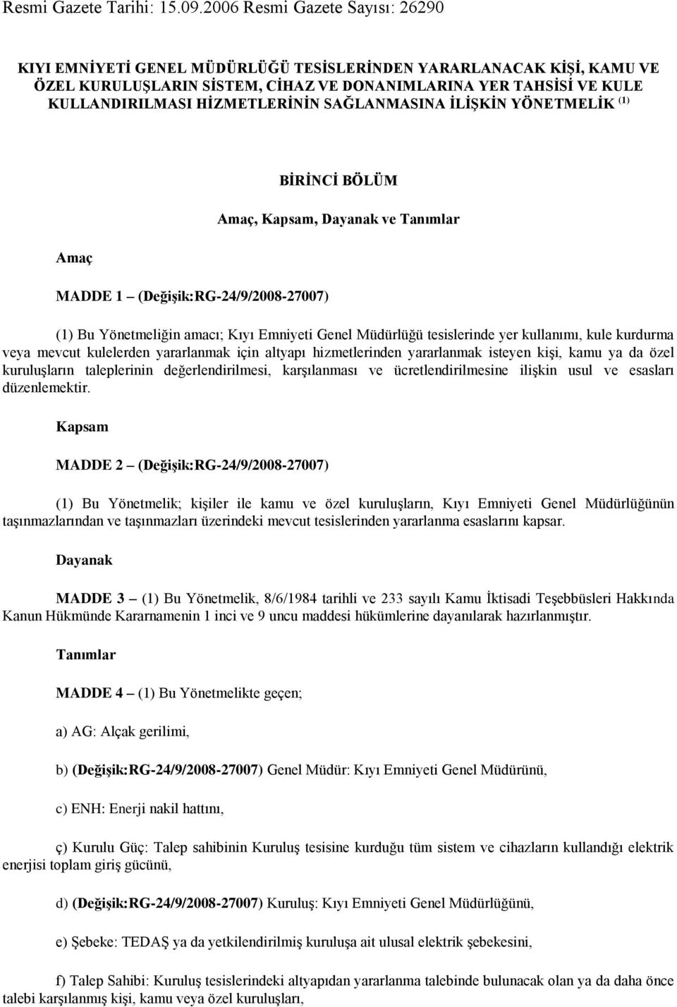 HİZMETLERİNİN SAĞLANMASINA İLİŞKİN YÖNETMELİK (1) Amaç MADDE 1 (Değişik:RG-24/9/2008-27007) BİRİNCİ BÖLÜM Amaç, Kapsam, Dayanak ve Tanımlar (1) Bu Yönetmeliğin amacı; Kıyı Emniyeti Genel Müdürlüğü