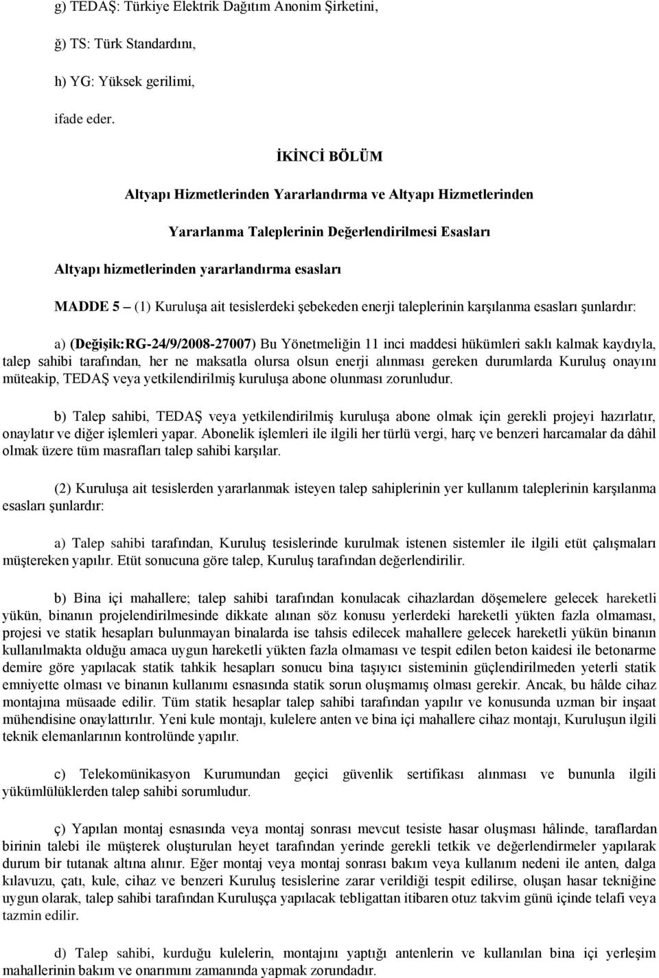 tesislerdeki şebekeden enerji taleplerinin karşılanma esasları şunlardır: a) (Değişik:RG-24/9/2008-27007) Bu Yönetmeliğin 11 inci maddesi hükümleri saklı kalmak kaydıyla, talep sahibi tarafından, her