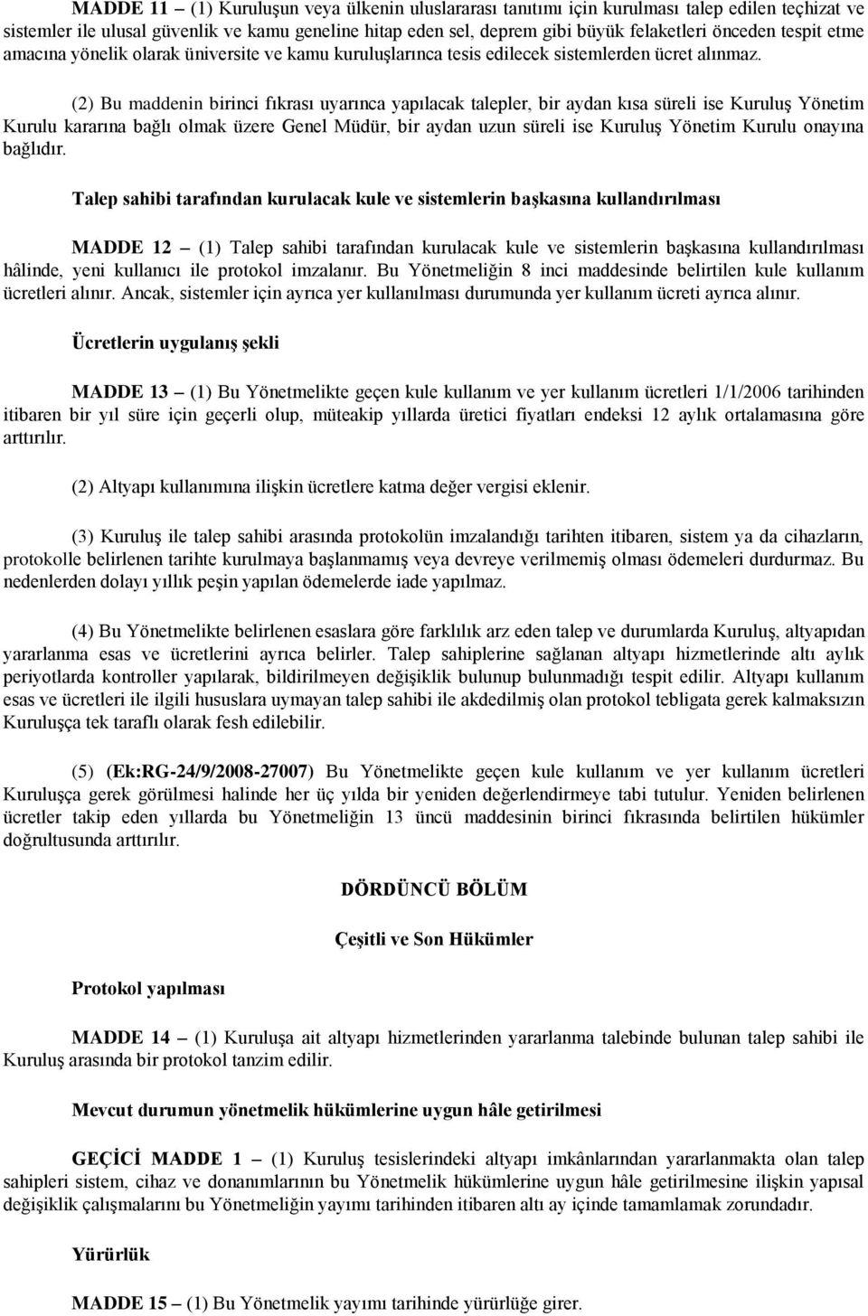 (2) Bu maddenin birinci fıkrası uyarınca yapılacak talepler, bir aydan kısa süreli ise Kuruluş Yönetim Kurulu kararına bağlı olmak üzere Genel Müdür, bir aydan uzun süreli ise Kuruluş Yönetim Kurulu