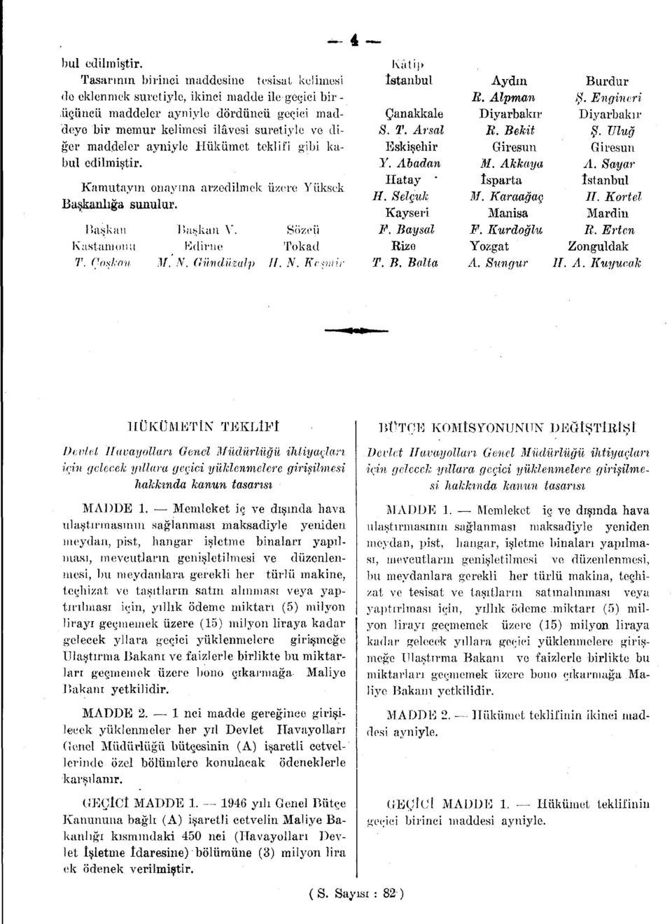 ayniyle Hükümet teklifi gibi ka Kamutayın onayına ar/edilmek üzere Yüksek Başkanlığa sunulur. Başkan Başkan V. Sözcü Kastamonu Edirne Tokad T. Coskan M.'N. Gündüzalp II. N.