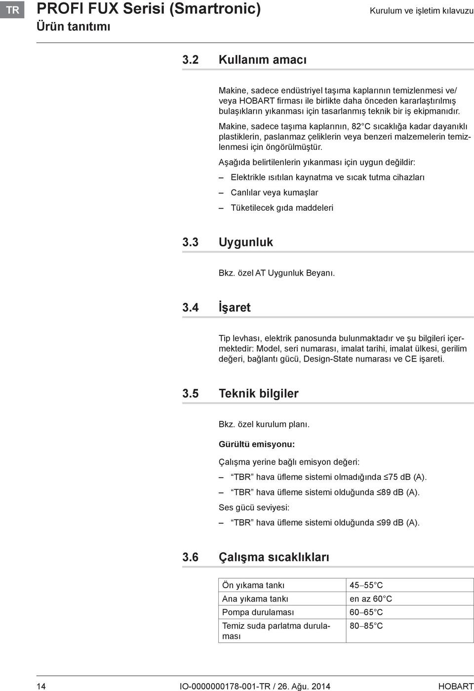 ekipmanıdır. Makine, sadece taşıma kaplarının, 82 C sıcaklığa kadar dayanıklı plastiklerin, paslanmaz çeliklerin veya benzeri malzemelerin temizlenmesi için öngörülmüştür.