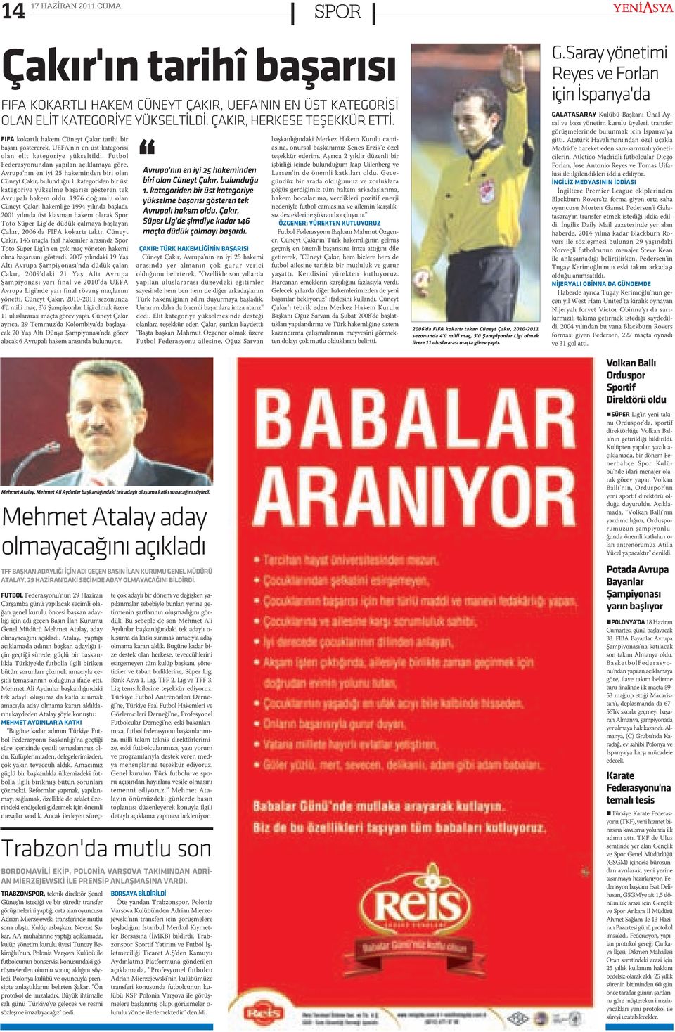 Futbol Federasyonundan yapýlan açýklamaya göre, Avrupa'nýn en iyi 25 hakeminden biri olan Cüneyt Çakýr, bulunduðu 1. kategoriden bir üst kategoriye yükselme baþarýsý gösteren tek Avrupalý hakem oldu.