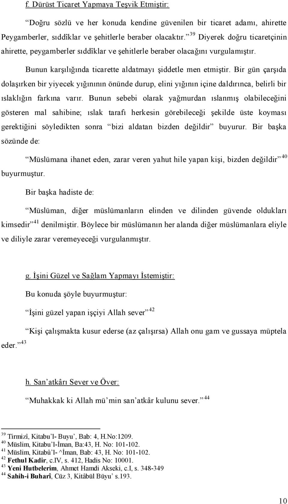 Bir gün çarşıda dolaşırken bir yiyecek yığınının önünde durup, elini yığının içine daldırınca, belirli bir ıslaklığın farkına varır.