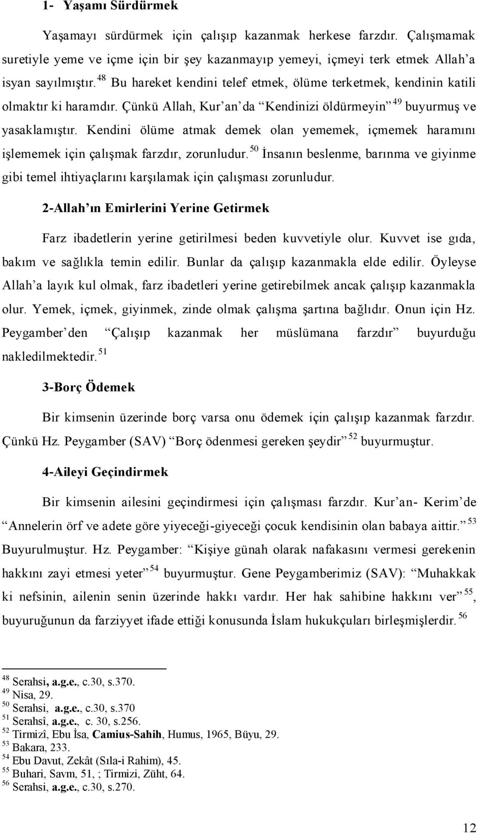 Kendini ölüme atmak demek olan yememek, içmemek haramını işlememek için çalışmak farzdır, zorunludur.