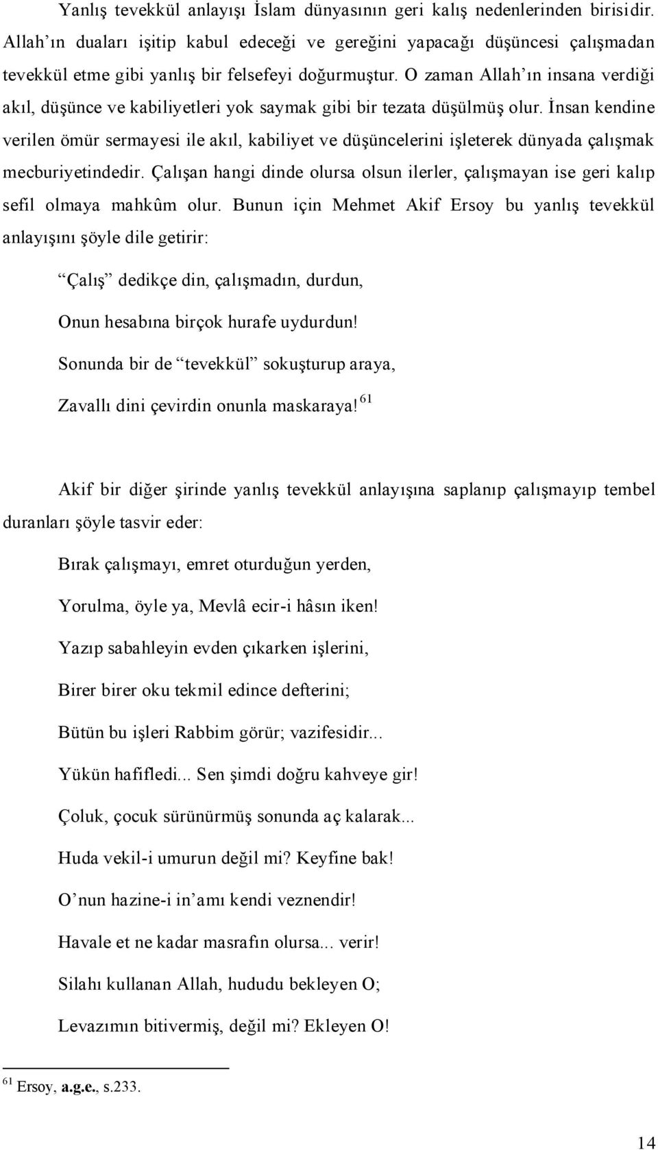 O zaman Allah ın insana verdiği akıl, düşünce ve kabiliyetleri yok saymak gibi bir tezata düşülmüş olur.