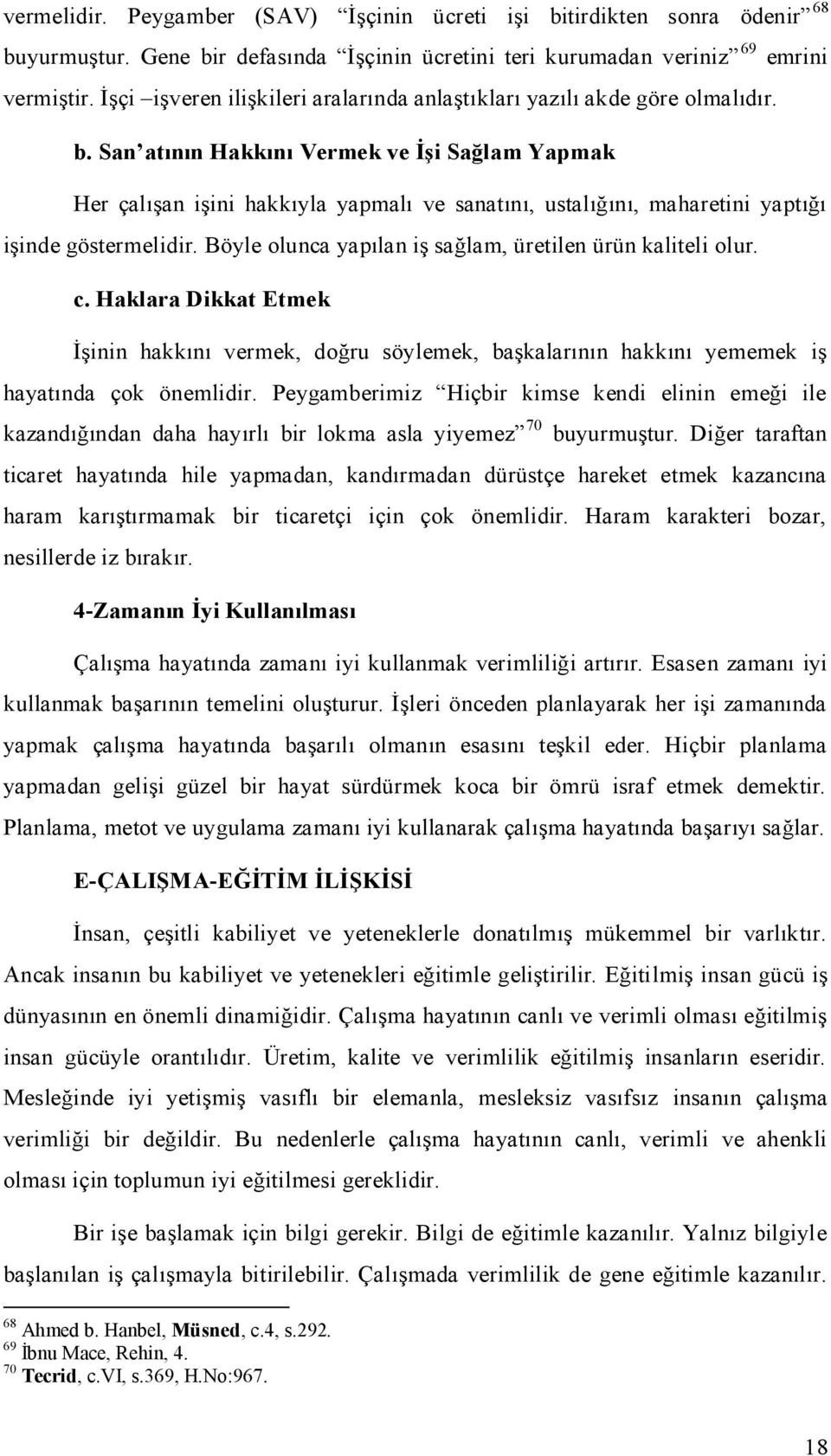 San atının Hakkını Vermek ve ĠĢi Sağlam Yapmak Her çalışan işini hakkıyla yapmalı ve sanatını, ustalığını, maharetini yaptığı işinde göstermelidir.