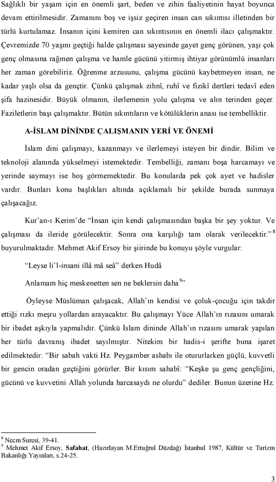 Çevremizde 70 yaşını geçtiği halde çalışması sayesinde gayet genç görünen, yaşı çok genç olmasına rağmen çalışma ve hamle gücünü yitirmiş ihtiyar görünümlü insanları her zaman görebiliriz.