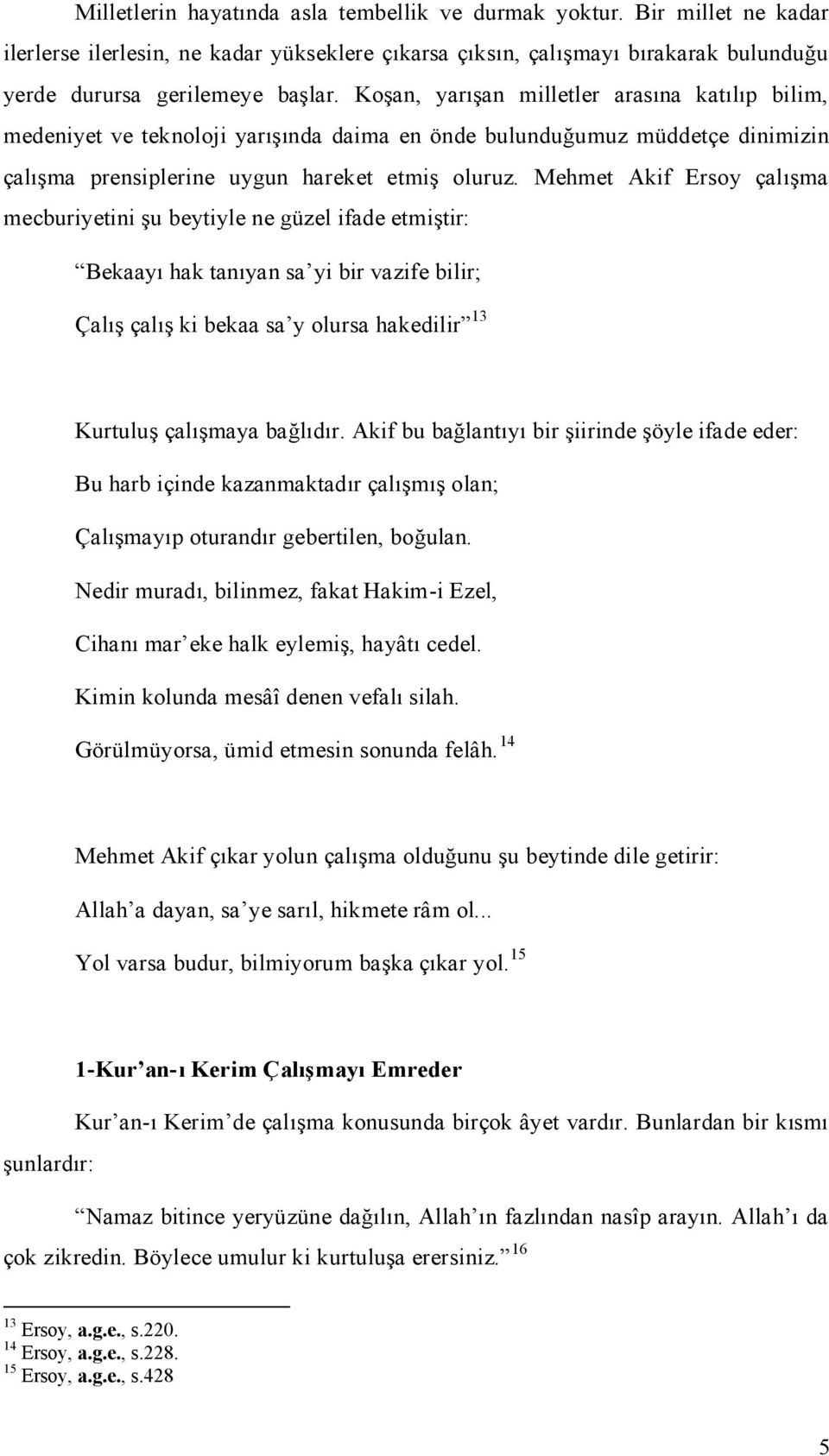 Mehmet Akif Ersoy çalışma mecburiyetini şu beytiyle ne güzel ifade etmiştir: Bekaayı hak tanıyan sa yi bir vazife bilir; Çalış çalış ki bekaa sa y olursa hakedilir 13 Kurtuluş çalışmaya bağlıdır.