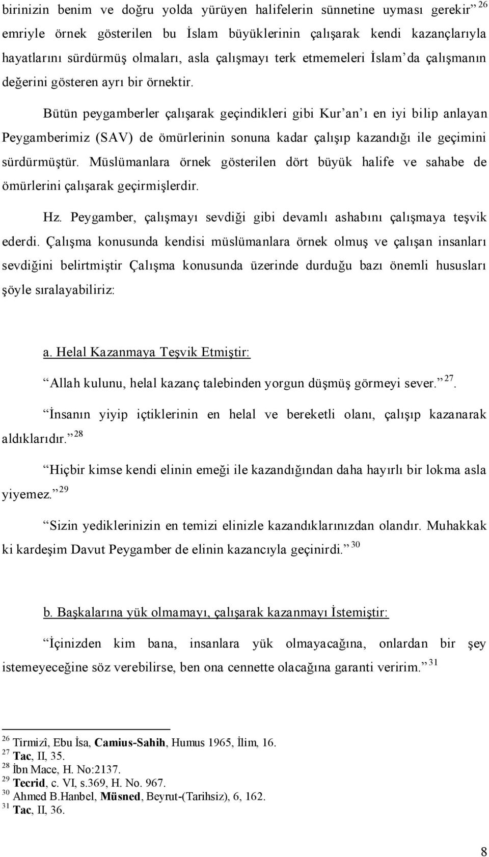 Bütün peygamberler çalışarak geçindikleri gibi Kur an ı en iyi bilip anlayan Peygamberimiz (SAV) de ömürlerinin sonuna kadar çalışıp kazandığı ile geçimini sürdürmüştür.