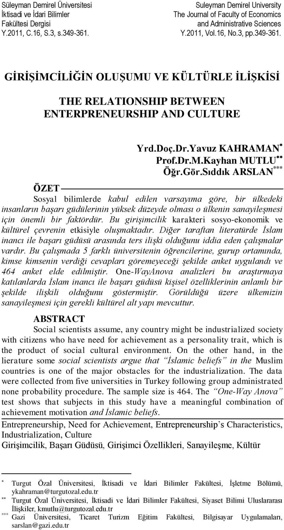 Sıddık ARSLAN *** ÖZET Sosyal bilimlerde kabul edilen varsayıma göre, bir ülkedeki insanların başarı güdülerinin yüksek düzeyde olması o ülkenin sanayileşmesi için önemli bir faktördür.