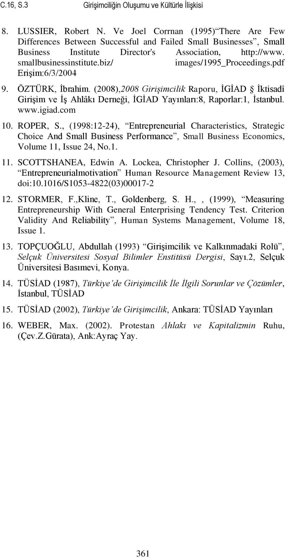 biz/ images/1995_proceedings.pdf Erişim:6/3/2004 9. ÖZTÜRK, İbrahim. (2008),2008 Girişimcilik Raporu, İGİAD İktisadî Girişim ve İş Ahlâkı Derneği, İGİAD Yayınları:8, Raporlar:1, İstanbul. www.igiad.