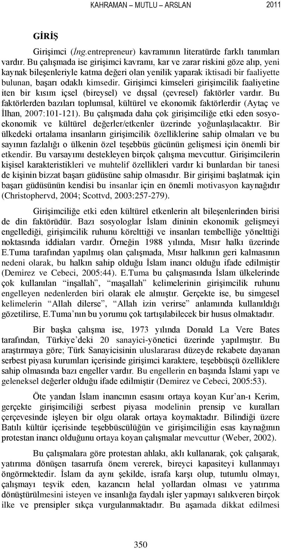 Girişimci kimseleri girişimcilik faaliyetine iten bir kısım içsel (bireysel) ve dışsal (çevresel) faktörler vardır.