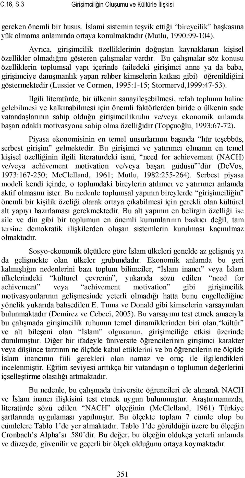 Bu çalışmalar söz konusu özelliklerin toplumsal yapı içerinde (ailedeki girişimci anne ya da baba, girişimciye danışmanlık yapan rehber kimselerin katkısı gibi) öğrenildiğini göstermektedir (Lussier