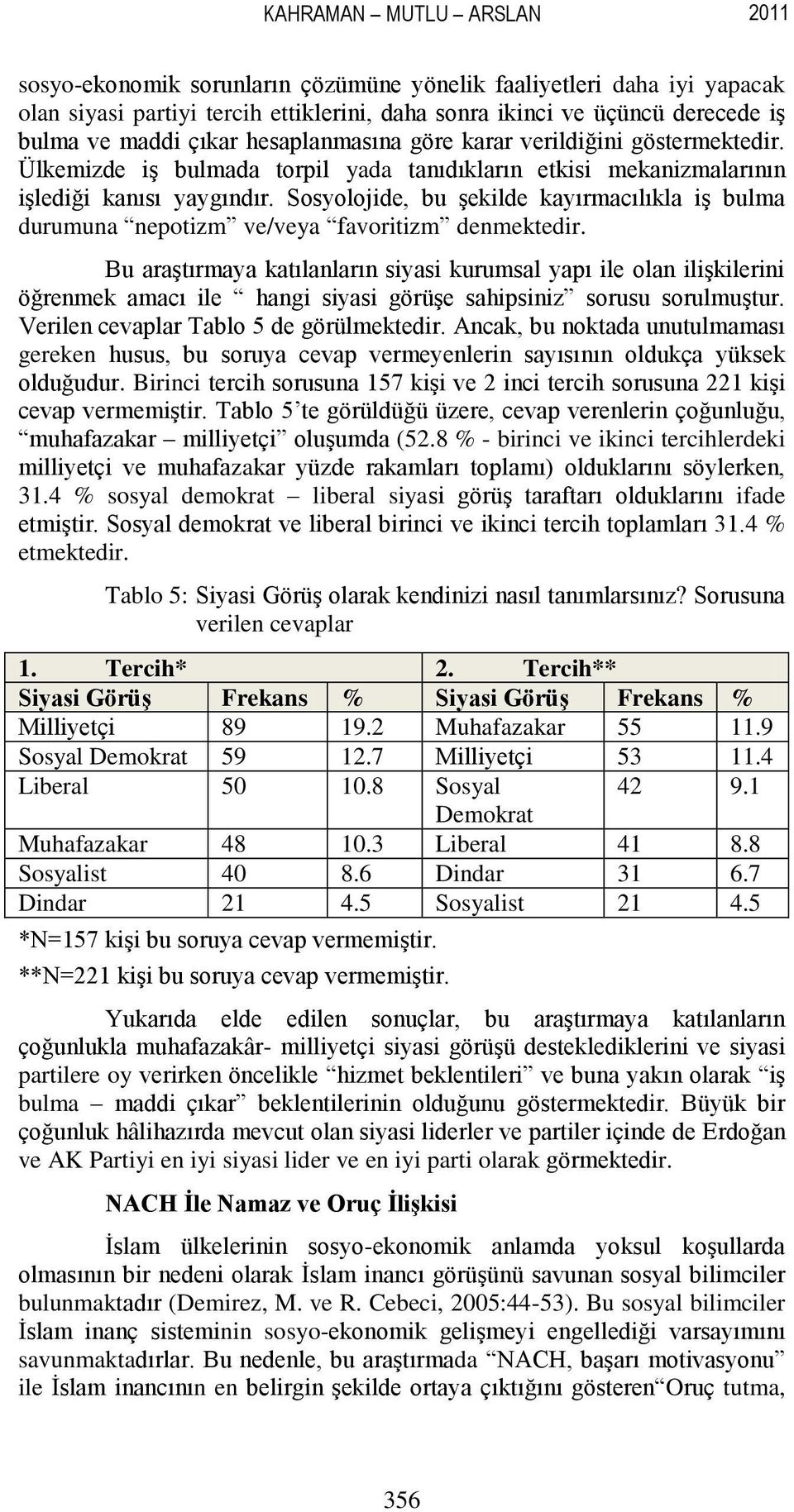 Sosyolojide, bu şekilde kayırmacılıkla iş bulma durumuna nepotizm ve/veya favoritizm denmektedir.