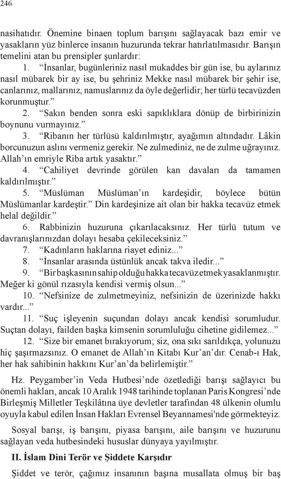 türlü tecavüzden korunmuştur. 2. Sakın benden sonra eski sapıklıklara dönüp de birbirinizin boynunu vurmayınız. 3. Ribanın her türlüsü kaldırılmıştır, ayağımın altındadır.