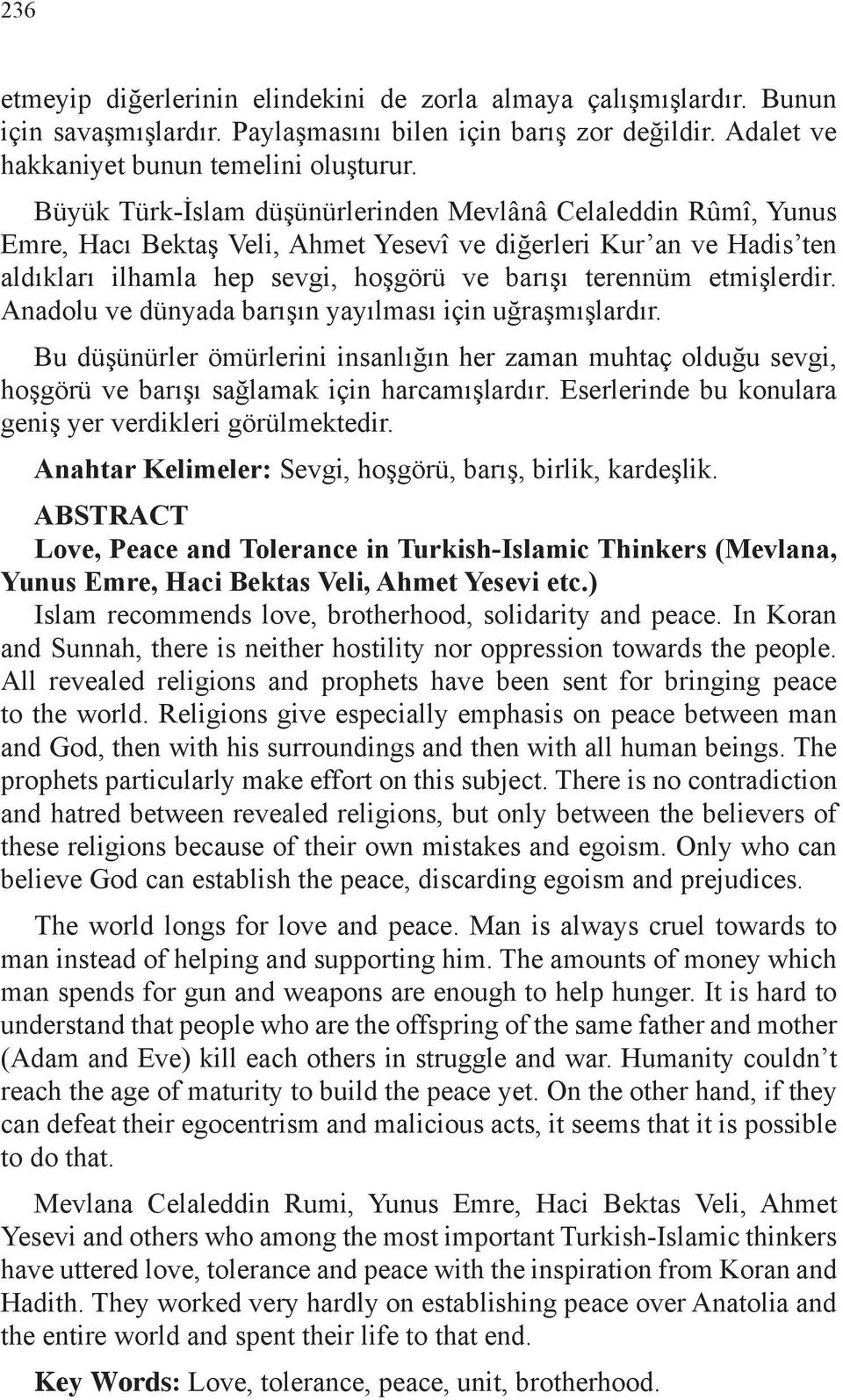 etmişlerdir. Anadolu ve dünyada barışın yayılması için uğraşmışlardır. Bu düşünürler ömürlerini insanlığın her zaman muhtaç olduğu sevgi, hoşgörü ve barışı sağlamak için harcamışlardır.