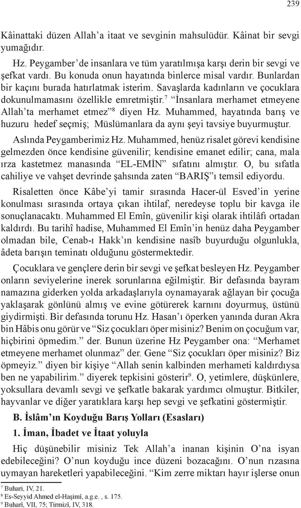 7 İnsanlara merhamet etmeyene Allah ta merhamet etmez 8 diyen Hz. Muhammed, hayatında barış ve huzuru hedef seçmiş; Müslümanlara da aynı şeyi tavsiye buyurmuştur. Aslında Peygamberimiz Hz.