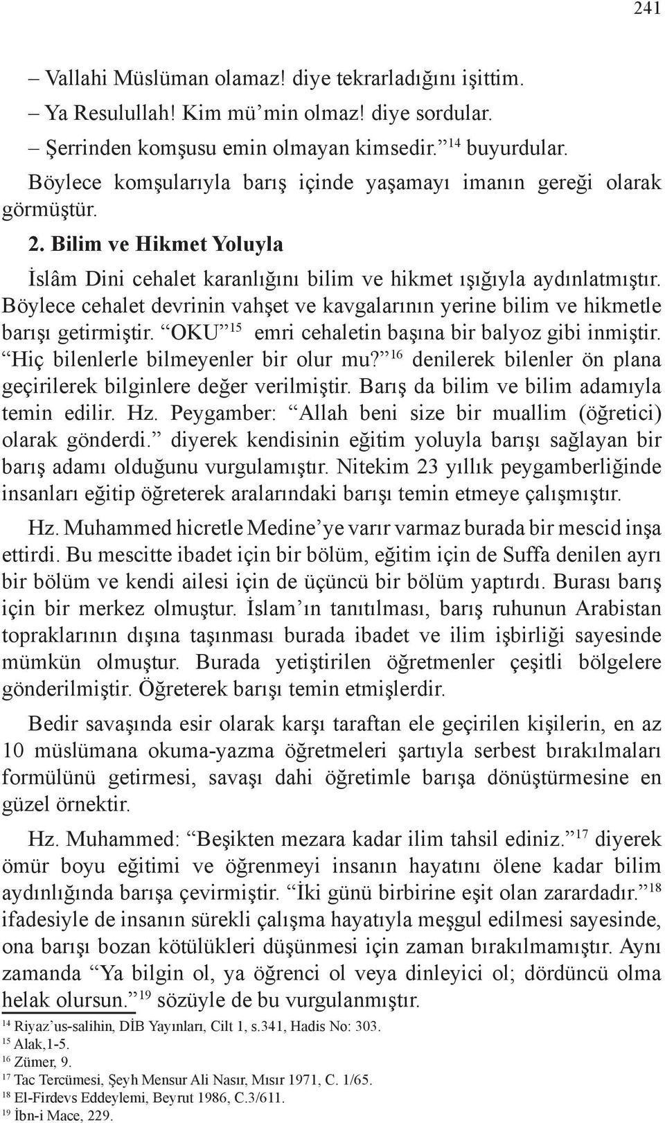 Böylece cehalet devrinin vahşet ve kavgalarının yerine bilim ve hikmetle barışı getirmiştir. OKU 15 emri cehaletin başına bir balyoz gibi inmiştir. Hiç bilenlerle bilmeyenler bir olur mu?