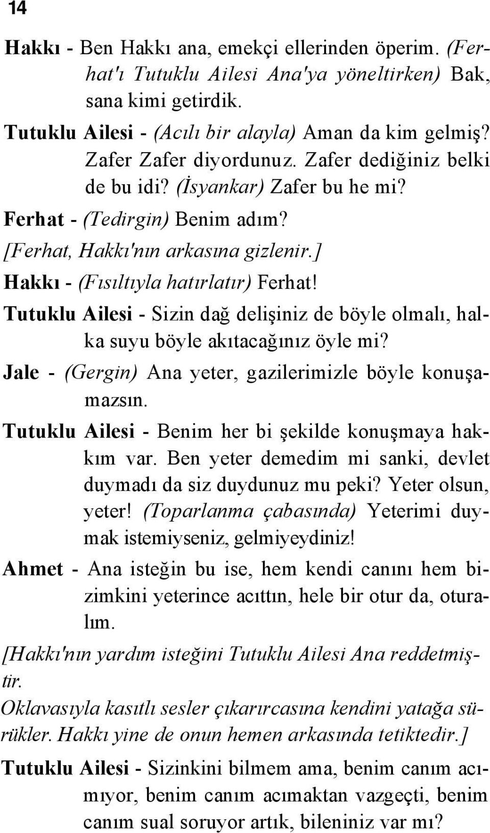 Tutuklu Ailesi - Sizin dağ delişiniz de böyle olmalı, halka suyu böyle akıtacağınız öyle mi? Jale - (Gergin) Ana yeter, gazilerimizle böyle konuşamazsın.