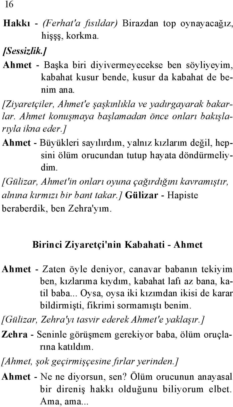 ] Ahmet - Büyükleri sayılırdım, yalnız kızlarım değil, hepsini ölüm orucundan tutup hayata döndürmeliydim. [Gülizar, Ahmet'in onları oyuna çağırdığını kavramıştır, alnına kırmızı bir bant takar.