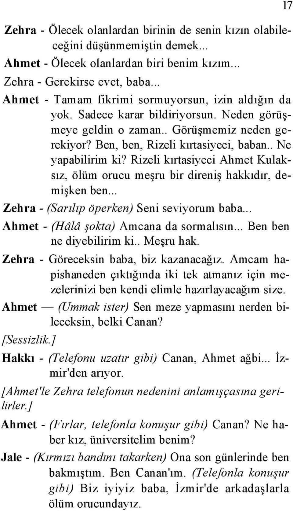 . Ne yapabilirim ki? Rizeli kırtasiyeci Ahmet Kulaksız, ölüm orucu meşru bir direniş hakkıdır, demişken ben... Zehra - (Sarılıp öperken) Seni seviyorum baba... Ahmet - (Hâlâ şokta) Amcana da sormalısın.