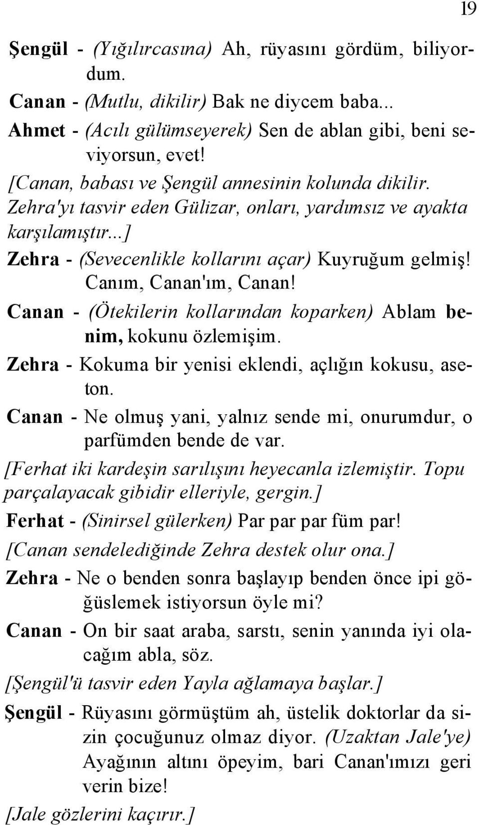 Canım, Canan'ım, Canan! Canan - (Ötekilerin kollarından koparken) Ablam benim, kokunu özlemişim. Zehra - Kokuma bir yenisi eklendi, açlığın kokusu, aseton.