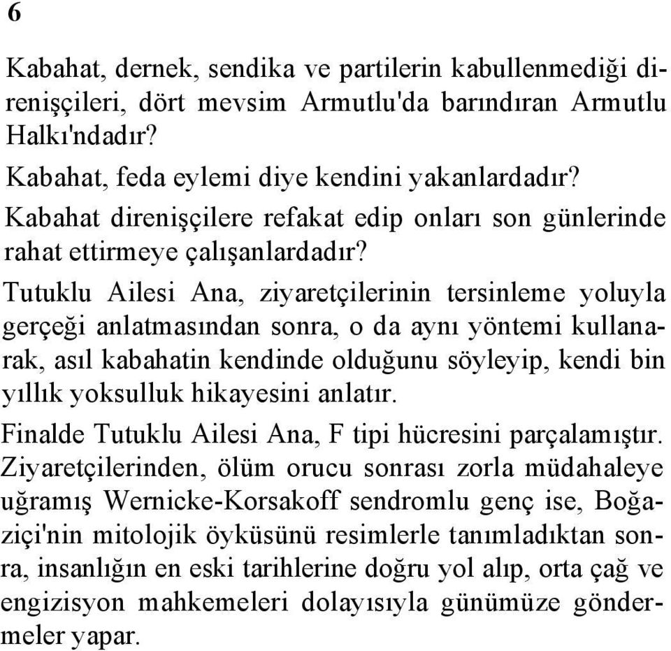 Tutuklu Ailesi Ana, ziyaretçilerinin tersinleme yoluyla gerçeği anlatmasından sonra, o da aynı yöntemi kullanarak, asıl kabahatin kendinde olduğunu söyleyip, kendi bin yıllık yoksulluk hikayesini