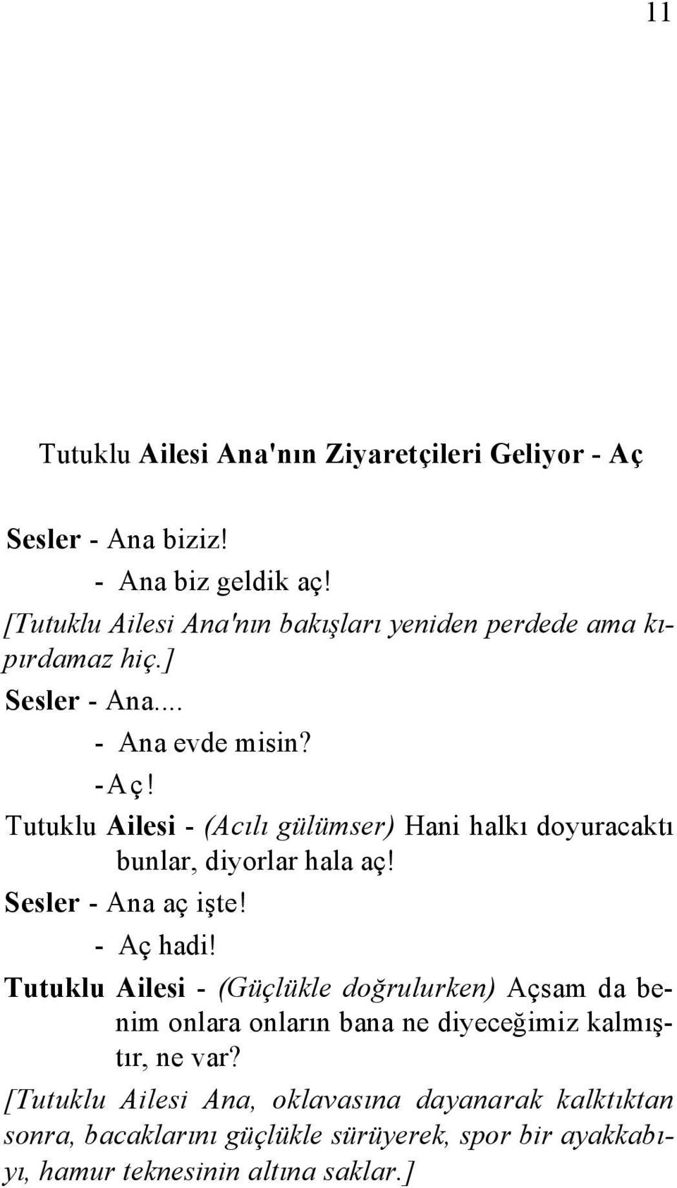 Tutuklu Ailesi - (Acılı gülümser) Hani halkı doyuracaktı bunlar, diyorlar hala aç! Sesler - Ana aç işte! - Aç hadi!