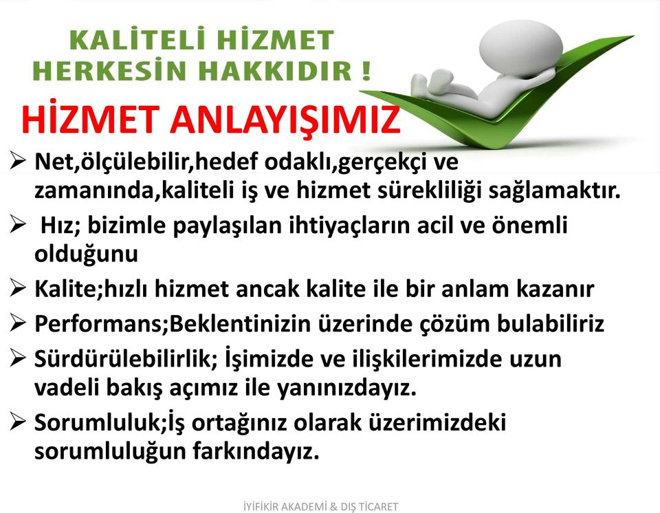 Hız; bizimle paylaşılan ihtiyaçların acil ve önemli olduğunu Kalite;hızlı hizmet ancak kalite ile bir anlam