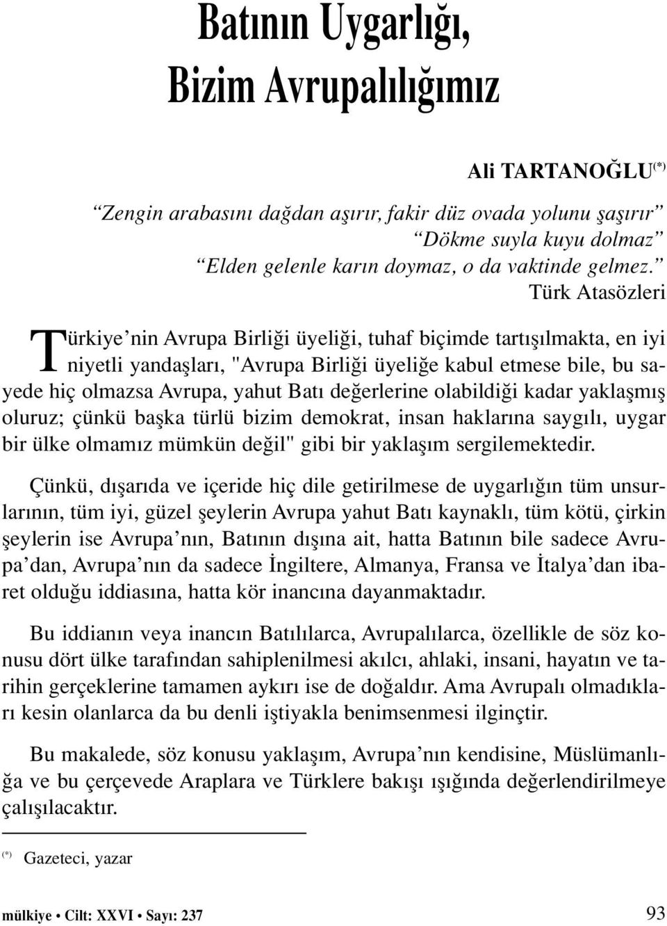 erlerine olabildi i kadar yaklaflm fl oluruz; çünkü baflka türlü bizim demokrat, insan haklar na sayg l, uygar bir ülke olmam z mümkün de il" gibi bir yaklafl m sergilemektedir.