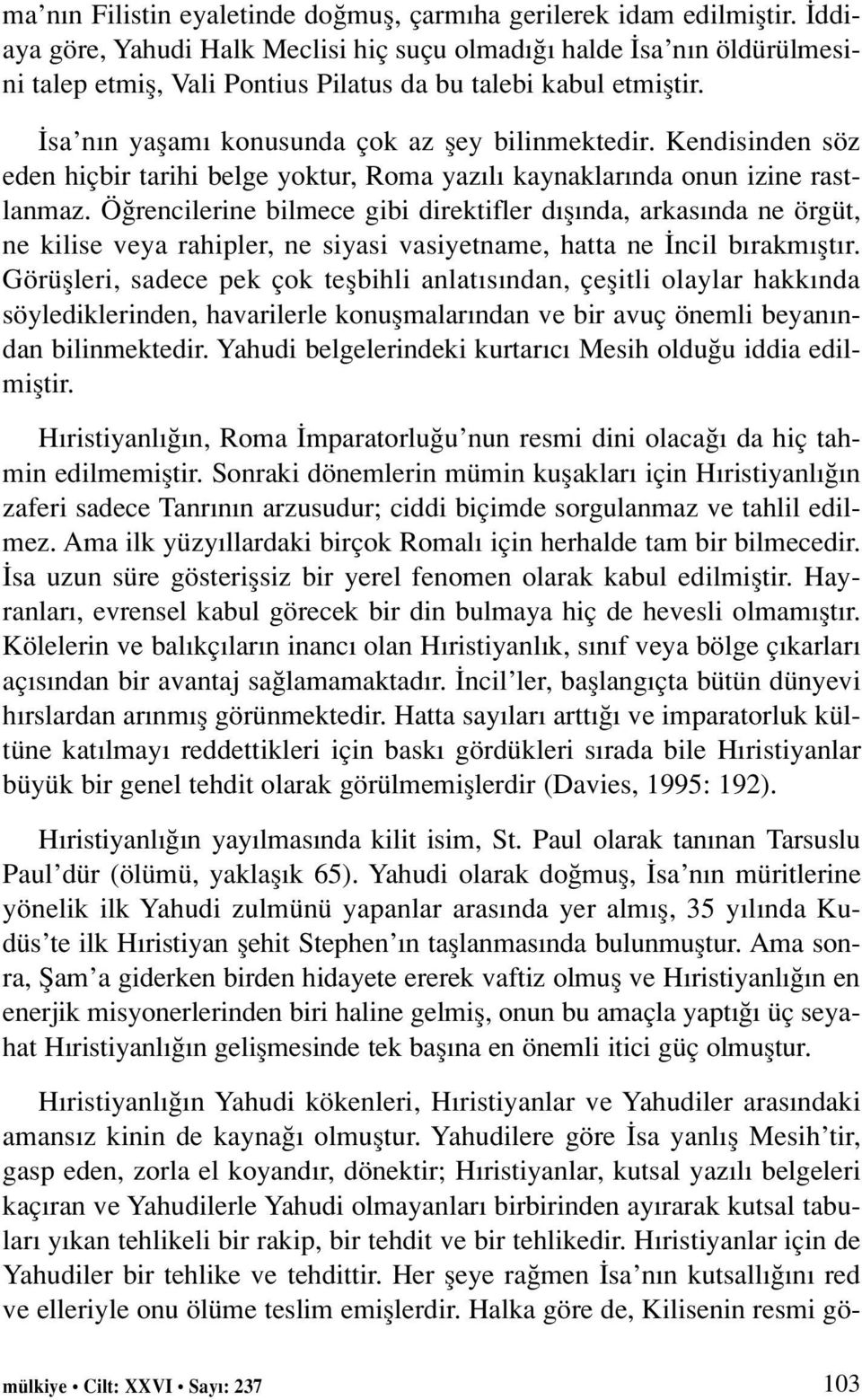 Kendisinden söz eden hiçbir tarihi belge yoktur, Roma yaz l kaynaklar nda onun izine rastlanmaz.