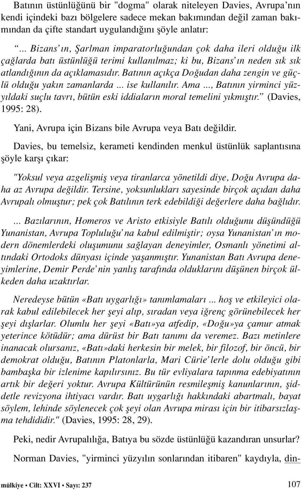 Bat n n aç kça Do udan daha zengin ve güçlü oldu u yak n zamanlarda... ise kullan l r. Ama..., Bat n n yirminci yüzy ldaki suçlu tavr, bütün eski iddialar n moral temelini y km flt r.