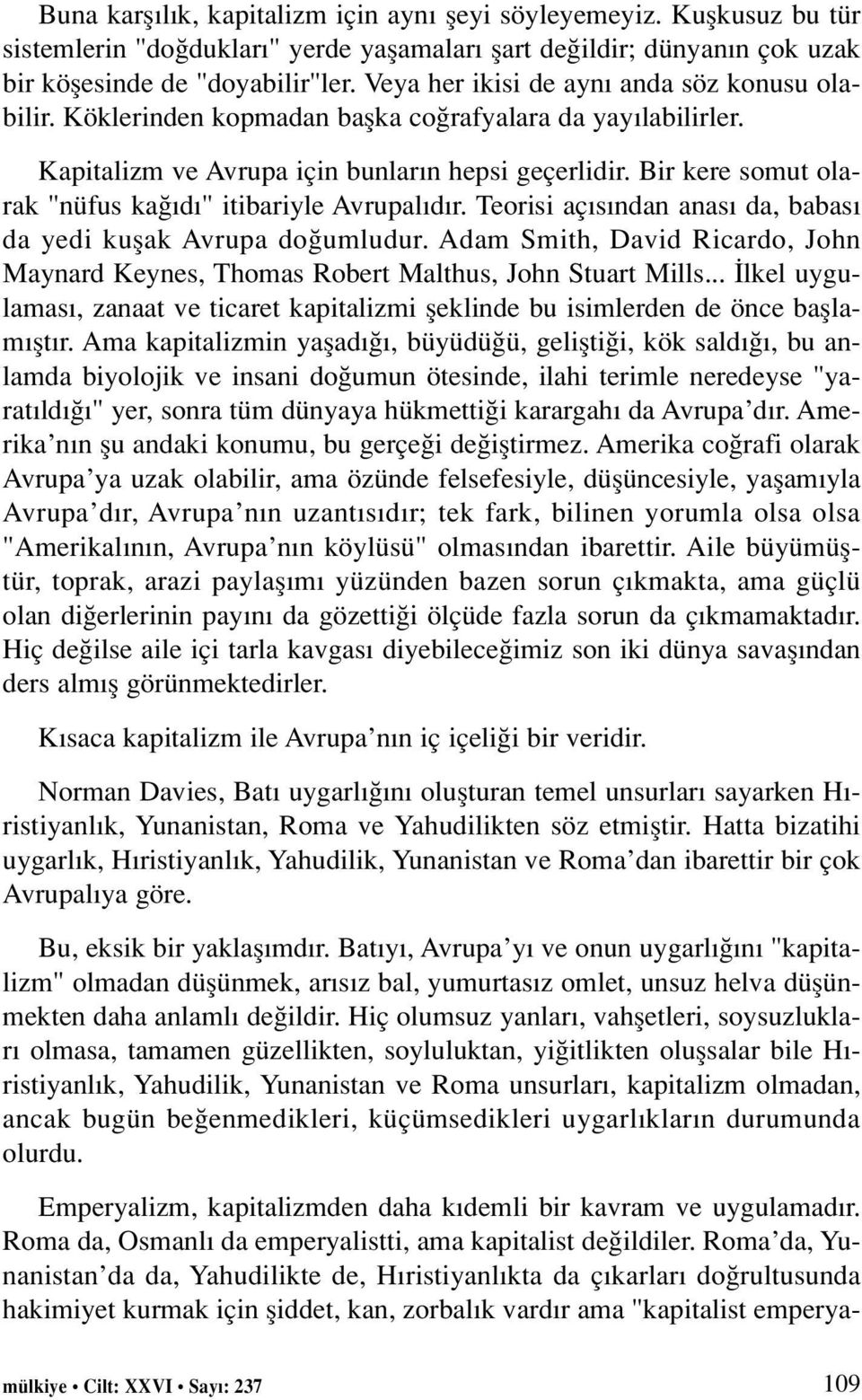 Bir kere somut olarak "nüfus ka d " itibariyle Avrupal d r. Teorisi aç s ndan anas da, babas da yedi kuflak Avrupa do umludur.