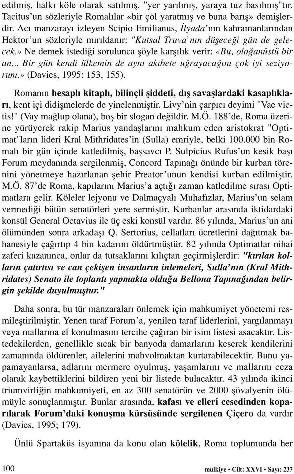 » Ne demek istedi i sorulunca flöyle karfl l k verir: «Bu, ola anüstü bir an... Bir gün kendi ülkemin de ayn ak bete u rayaca n çok iyi seziyorum.» (Davies, 1995: 153, 155).