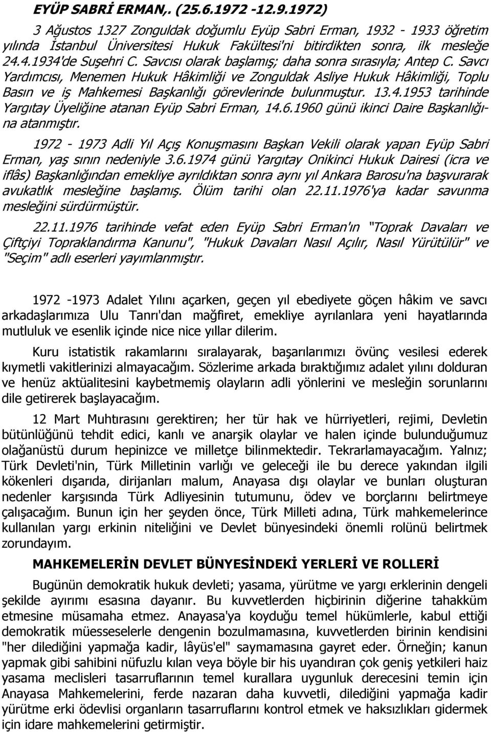 Savcı Yardımcısı, Menemen Hukuk Hâkimliği ve Zonguldak Asliye Hukuk Hâkimliği, Toplu Basın ve iş Mahkemesi Başkanlığı görevlerinde bulunmuştur. 13.4.