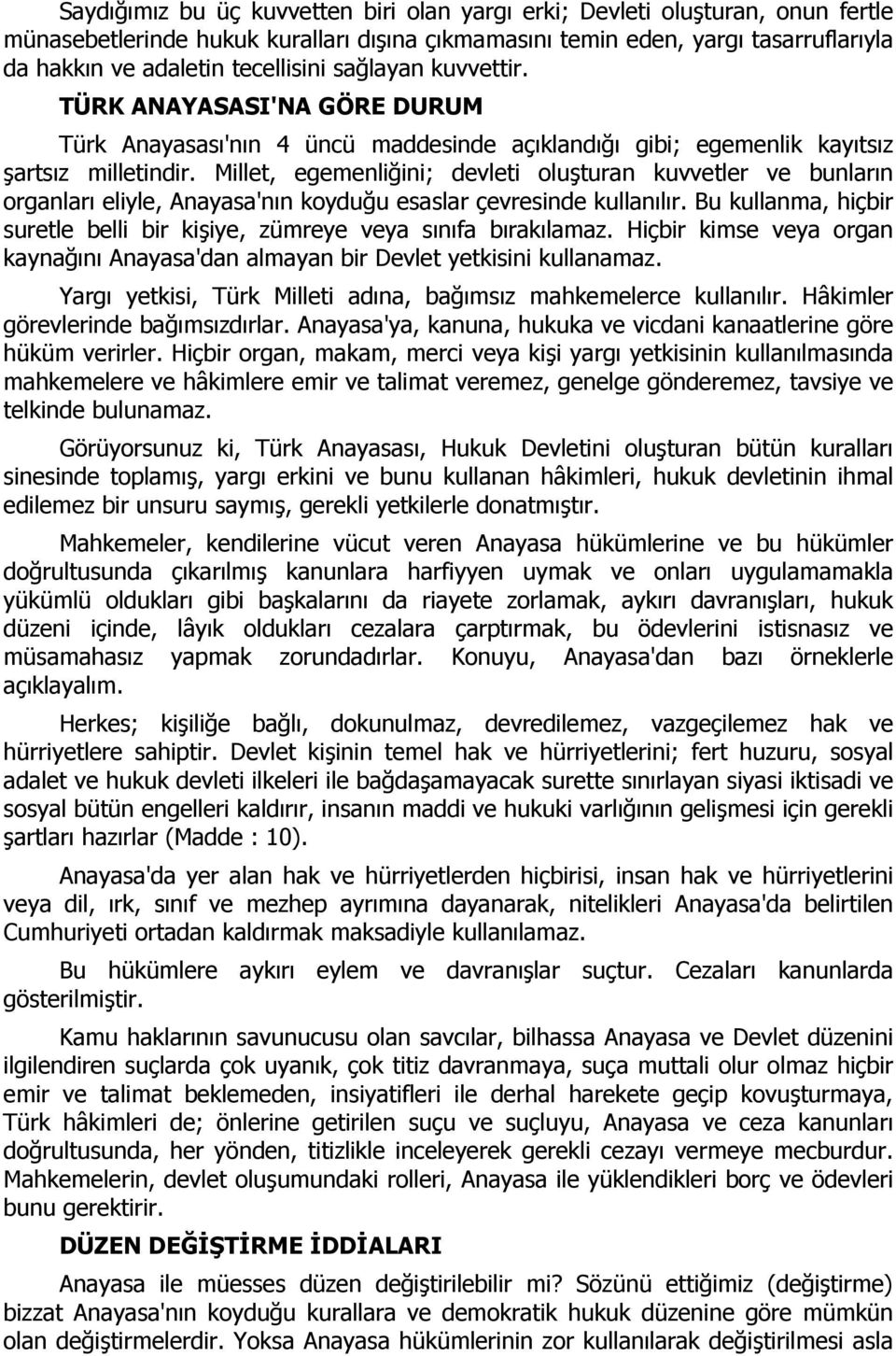 Millet, egemenliğini; devleti oluşturan kuvvetler ve bunların organları eliyle, Anayasa'nın koyduğu esaslar çevresinde kullanılır.